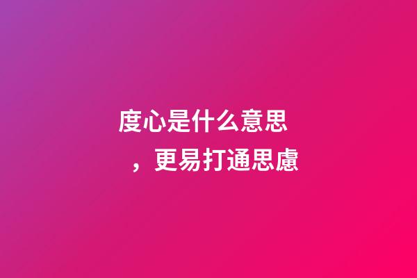 度心是什么意思，更易打通思慮-第1張-觀點-玄機(jī)派